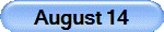 August 14