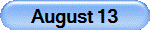 August 13