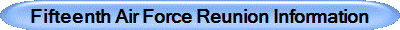 Fifteenth Air Force Reunion Information